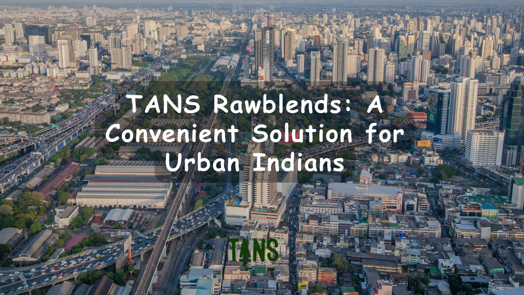 TANS Rawblends: A Convenient Solution for Urban Indians